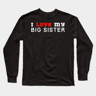 I Love My Big Sister Long Sleeve T-Shirt